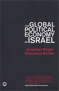 The Global Political Economy of Israel 
by Jonathan Nitzan & Shimshon Bichler
Pluto Press
0745316751
Release Date: 8/1/02