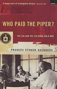 WHO PAID THE PIPER?:
The CIA and the Cultural Cold War
by Francis Stonor Saunders
Granta Books, London 1999
Softcover edition [2000] ISBN: 1862073279 